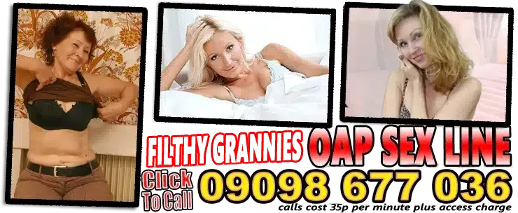 HOT GILFS - Filthy Grannies - OAP SEX LINE Click to call 09098677036 - calls cost 35p per minute plus access charge